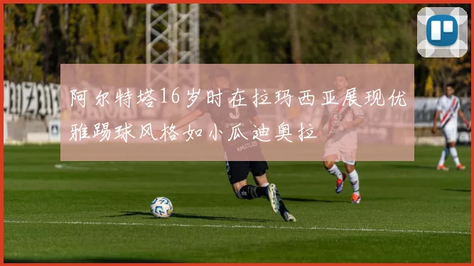 阿尔特塔16岁时在拉玛西亚展现优雅踢球风格如小瓜迪奥拉
